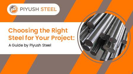 Choosing the Right Steel for Your Project: A Guide by Piyush Steel