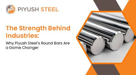 The Strength Behind Industries: Why Piyush Steel’s Round Bars Are a Game Changer